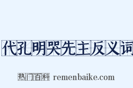 代孔明哭先主反义词是什么意思的图片